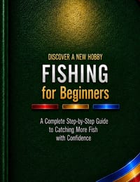 Fishing for Beginners: A Complete Step-by-Step Guide to Catching More Fish with Confidence cover