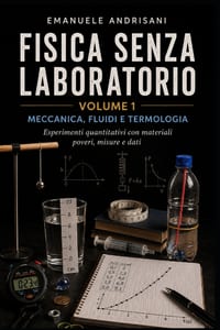 Fisica Senza Laboratorio Volume 1: MECCANICA, FLUIDI E TERMOLOGIA Esperimenti quantitativi con materiali poveri, misure e dati cover