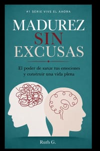 Madurez Sin Escusas: El poder de sanar tus emociones y construir una vida plena cover