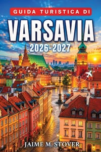 Guida Turistica di Varsavia 2026-2027: Pianifica il soggiorno con itinerari a piedi, soste gastronomiche locali, percorsi museali, gite di un giorno e cover