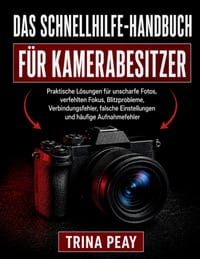 Das Schnellhilfe-Handbuch Für Kamerabesitzer: Praktische Lösungen für unscharfe Fotos, verfehlten Fokus, Blitzprobleme, Verbindungsfehler, falsche Ein cover