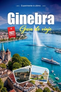 Ginebra Guía de Viaje 2027: Una guía práctica y amigable para principiantes La ciudad cosmopolita de Suiza junto al lago de Ginebra cover