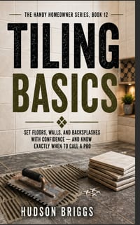 Tiling Basics: Set Floors, Walls, and Backsplashes With Confidence - and Know Exactly When to Call a Pro cover