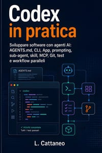 Codex in pratica: Sviluppare software con agenti AI: AGENTS.md, CLI, App, prompting, sub-agent, skill, MCP, Git, test e workflow paralleli cover