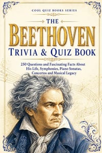 The Beethoven Trivia & Quiz Book: 250 Questions and Fascinating Facts About His Life, Symphonies, Piano Sonatas, Concertos and Musical Legacy cover