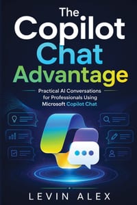 The Copilot Chat Advantage: Practical AI Conversations for Professionals Using Microsoft Copilot Chat cover