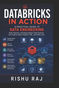 Databricks in Action: A Practical Guide to Data Engineering: Build, Optimize, and Deploy Modern Data Pipelines with Apache Spark, PySpark, SQL, and De cover