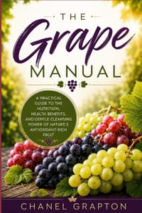 The Grape Manual: A Practical Guide to the Nutrition, Health Benefits, and Gentle Cleansing Power of Nature's Antioxidant-Rich Fruit cover