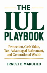 The Iul Playbook: Protection, Cash Value, Tax-Advantaged Retirement, and Generational Wealth cover