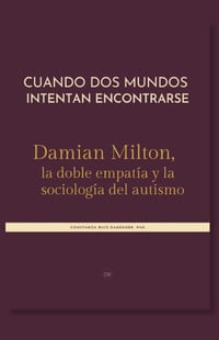 Cuando dos mundos intentan encontrarse: Damian Milton, la doble empatía y la sociología del autismo cover
