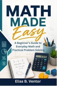 Math Made Easy: A Beginner's Guide to Everyday Math and Practical Problem Solving cover
