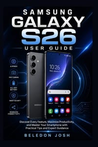 Samsung Galaxy S26 User Guide: Discover Every Feature, Maximize Productivity, and Master Your Smartphone with Practical Tips and Expert Guidance cover