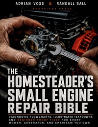The Homesteader's Small Engine Repair Bible: Diagnostic Flowcharts, Illustrated Teardowns, and Beginner-Proof Fixes for Every Mower, Generator, and Ch cover
