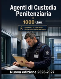 Agenti di Custodia Penitenziaria: 1000 Quiz a risposta multipla: Sicurezza, perquisizioni, vigilanza e procedure operative: preparazione completa con cover