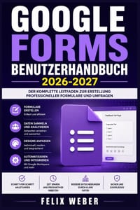 Google Forms Benutzerhandbuch 2026-2027: Der einfache Weg zu professionellen Umfragen, Formularen und Auswertungen cover