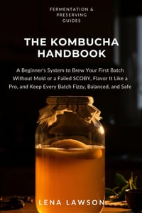The Kombucha Handbook: A Beginner's System to Brew Your First Batch Without Mold or a Failed SCOBY, Flavor It Like a Pro, and Keep Every Batch Fizzy, cover
