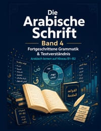 Die Arabische Schrift - Band 4: Fortgeschrittene Grammatik & Textverständnis: Arabisch lernen auf Niveau B1-B2 mit Grammatik, Leseverständnis, Wortsch cover
