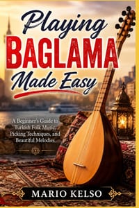 Playing Baglama Made Easy: A Beginner's Guide to Turkish Folk Music, Picking Techniques, and Beautiful Melodies cover