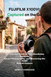 Fujifilm X100vi: CAPTURED ON THE GO: The Creative Guide to Film Simulation Recipes, Street Photography, and Mastering the 40MP Hybrid Camera cover