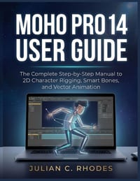 Moho Pro 14 User Guide: The Complete Step-by-Step Manual to 2D Character Rigging, Smart Bones, and Vector Animation cover