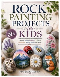 Rock Painting Projects for Kids: 50+ Fun and Easy Step-by-Step Projects for Painting Animals, Flowers, Patterns, Characters, Nature Scenes, and More cover
