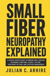 Small Fiber Neuropathy Explained: A Science-Backed Guide to Burning Pain, Tingling, Autonomic Symptoms, Causes, Testing, Treatment Options, and Everyd cover