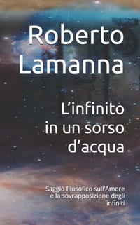 L'infinito in un sorso d'acqua: Saggio filosofico sull'Amore e la sovrapposizione degli infiniti cover