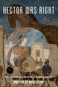 Hector Was Right: Troy, the Trojan War, and the Greek Invasion of Anatolia cover