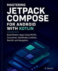 Mastering Jetpack Compose for Android with Kotlin: Build Modern Apps Using MVVM, Coroutines, ViewModel, LiveData, Retrofit, and Navigation cover
