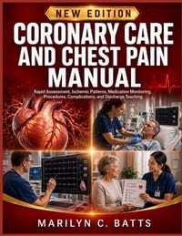 Coronary Care and Chest Pain Manual: Rapid Assessment, Ischemic Patterns, Medication Monitoring, Procedures, Complications, and Discharge Teaching cover