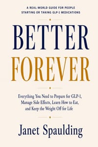 Better Forever: Everything You Need to Prepare for GLP-1, Manage Side Effects, Learn How to Eat, and Keep the Weight Off for Life cover