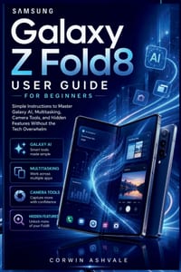 Samsung Galaxy Z Fold8 User Guide for Beginners: Simple Instructions to Master Galaxy AI, Multitasking, Camera Tools, and Hidden Features Without the cover