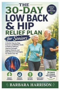 The 30-Day Low Back & Hip Relief Plan for Seniors: A Gentle Step-by-Step Exercise and Mobility Guide to Reduce Stiffness, Improve Strength, Support Ba cover