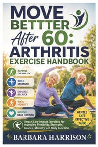 Move Better After 60: Arthritis Exercise Handbook: Simple, Low-Impact Exercises for Improving Flexibility, Strength, Balance, Mobility, and Daily Func cover