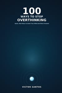 100 Ways to Stop Overthinking: Quick, Real Ways to Quiet Your Mind and Move Forward cover