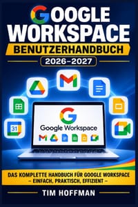 Google Workspace Benutzerhandbuch 2026-2027: Gmail, Drive, Meet und Docs vollständig meistern - Effizienz steigern, Teamarbeit verbessern und digital cover