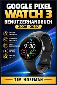 Google Pixel Watch 3 Benutzerhandbuch 2026-2027: Schritt-für-Schritt Einrichtung, alle Funktionen entdecken und Probleme schnell lösen cover
