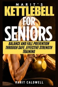 Marit's Kettlebell for Seniors: Balance and Fall Prevention through Safe, Effective Strength Training cover