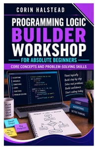 Programming Logic Builder Workshop for Absolute Beginners: Core Concepts and Problem-Solving Skills cover