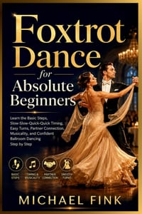 Foxtrot Dance for Absolute Beginners: Learn the Basic Steps, Slow-Slow-Quick-Quick Timing, Easy Turns, Partner Connection, Musicality, and Confident B cover
