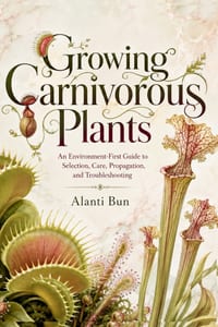 Growing Carnivorous Plants: An Environment-First Guide to Selection, Care, Propagation, and Troubleshooting cover