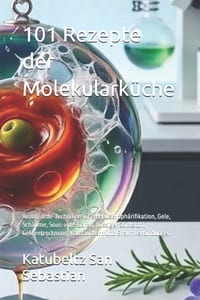 101 Rezepte der Molekularküche: Avantgarde-Techniken für zu Hause: Sphärifikation, Gele, Schäume, Sous-vide-Garen, flüssiger Stickstoff, Gefriertrockn cover