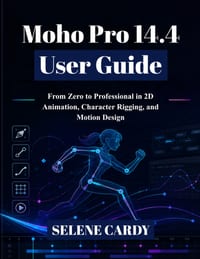 Moho Pro 14.4 User Guide: From Zero to Professional in 2D Animation, Character Rigging, and Motion Design cover