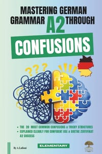 Mastering German Grammar A2 Through Confusions: The 20 Most Common Confusions & Tricky Structures Explained Clearly for Confident Use & Goethe-Zertifi cover