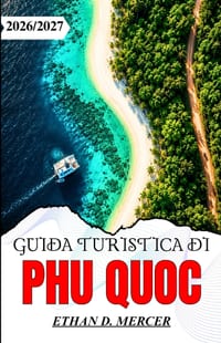 Guida Turistica Di Phu Quoc 2026/2027: Dove alloggiare, mangiare, esplorare e rilassarsi nel paradiso insulare del Vietnam. cover