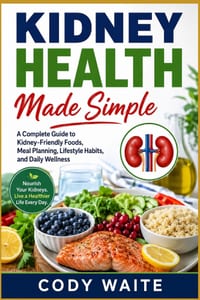 Kidney Health Made Simple: A Complete Guide to Kidney-Friendly Foods, Meal Planning, Lifestyle Habits, and Daily Wellness cover