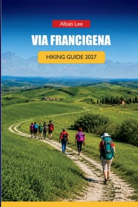 Via Francigena Hiking Guide 2027: Stage-by-Stage Routes, Pilgrim Hostel Booking, and Day Itineraries for Independent Walkers cover