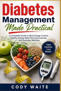 Diabetes Management Made Practical: A Complete Guide to Blood Sugar Control, Healthy Eating, Meal Planning, Exercise, and Everyday Wellness cover