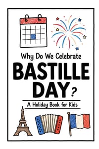 Why Do We Celebrate Bastille Day?: A Fun, Educational, and Illustrated Holiday Book for Kids and Curious Minds About the French National Day cover