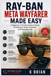 Ray-Ban Meta Wayfarer Made Easy: A Beginner-Friendly Guide to Setup, AI Features, Smart Controls, and Everyday Use cover